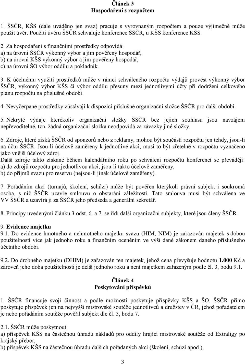 Za hospodaření s finančními prostředky odpovídá: a) na úrovni ŠSČR výkonný výbor a jím pověřený hospodář, b) na úrovni KŠS výkonný výbor a jím pověřený hospodář, c) na úrovni ŠO výbor oddílu a