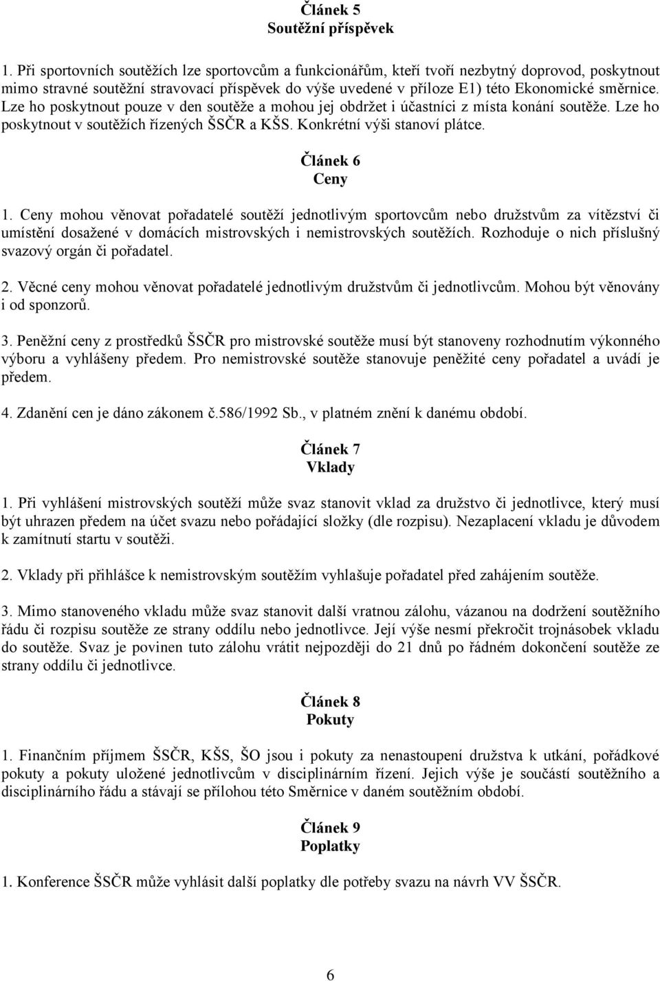 Lze ho poskytnout pouze v den soutěže a mohou jej obdržet i účastníci z místa konání soutěže. Lze ho poskytnout v soutěžích řízených ŠSČR a KŠS. Konkrétní výši stanoví plátce. Článek 6 Ceny 1.