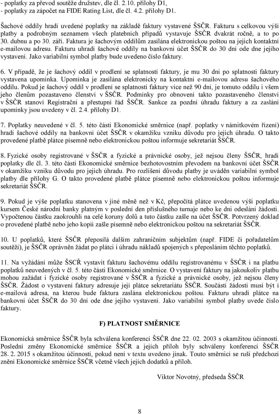 Faktura je šachovým oddílům zasílána elektronickou poštou na jejich kontaktní e-mailovou adresu. Fakturu uhradí šachové oddíly na bankovní účet ŠSČR do 30 dní ode dne jejího vystavení.