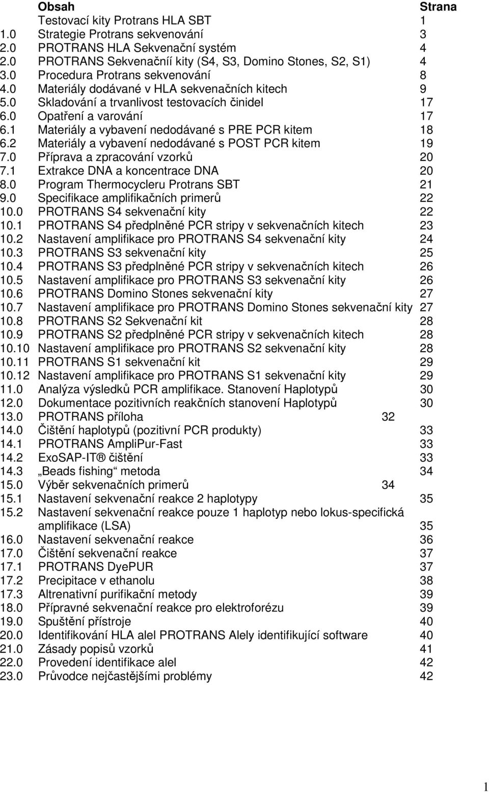 1 Materiály a vybavení nedodávané s PRE PCR kitem 18 6.2 Materiály a vybavení nedodávané s POST PCR kitem 19 7.0 Příprava a zpracování vzorků 20 7.1 Extrakce DNA a koncentrace DNA 20 8.