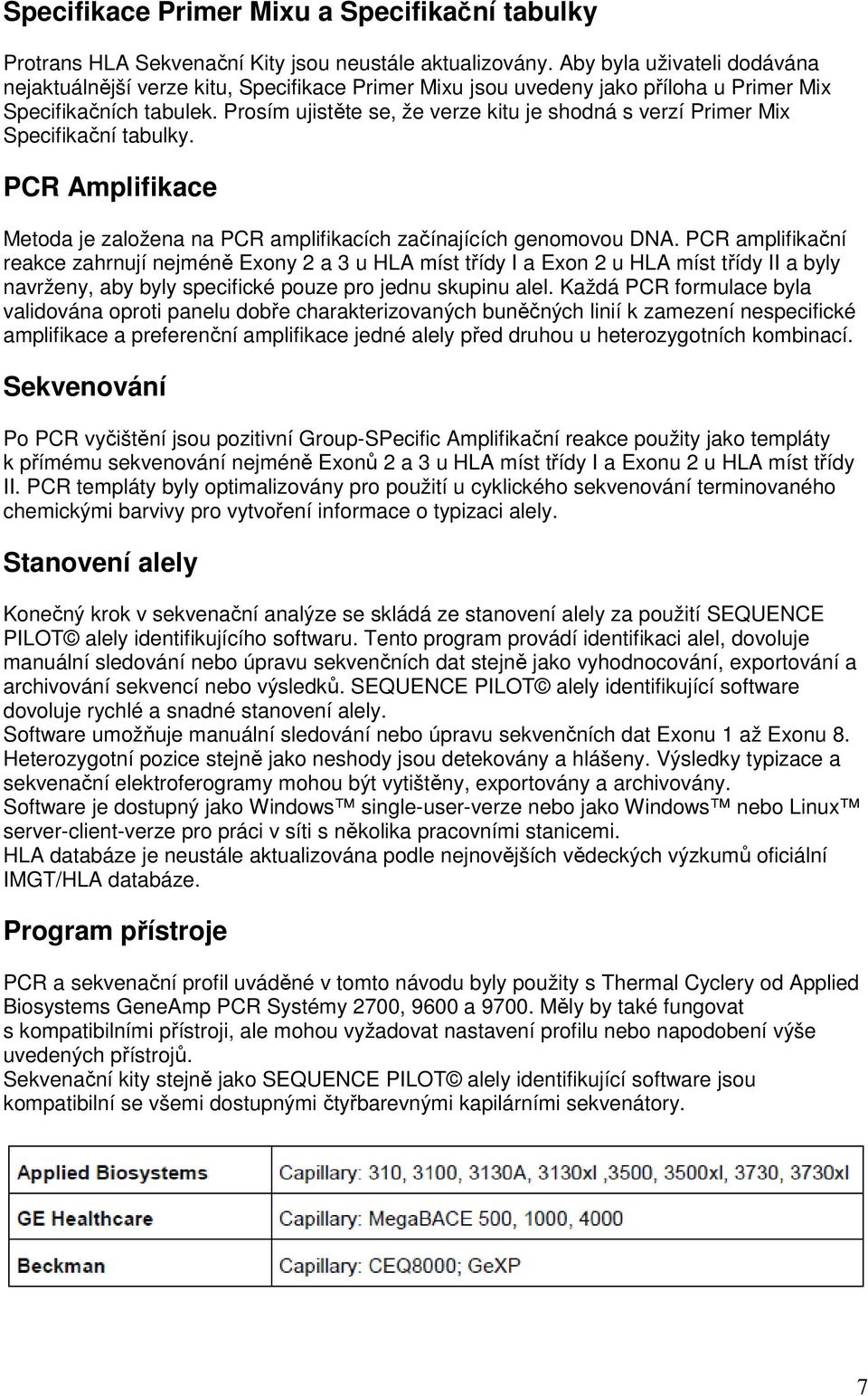 Prosím ujistěte se, že verze kitu je shodná s verzí Primer Mix Specifikační tabulky. PCR Amplifikace Metoda je založena na PCR amplifikacích začínajících genomovou DNA.