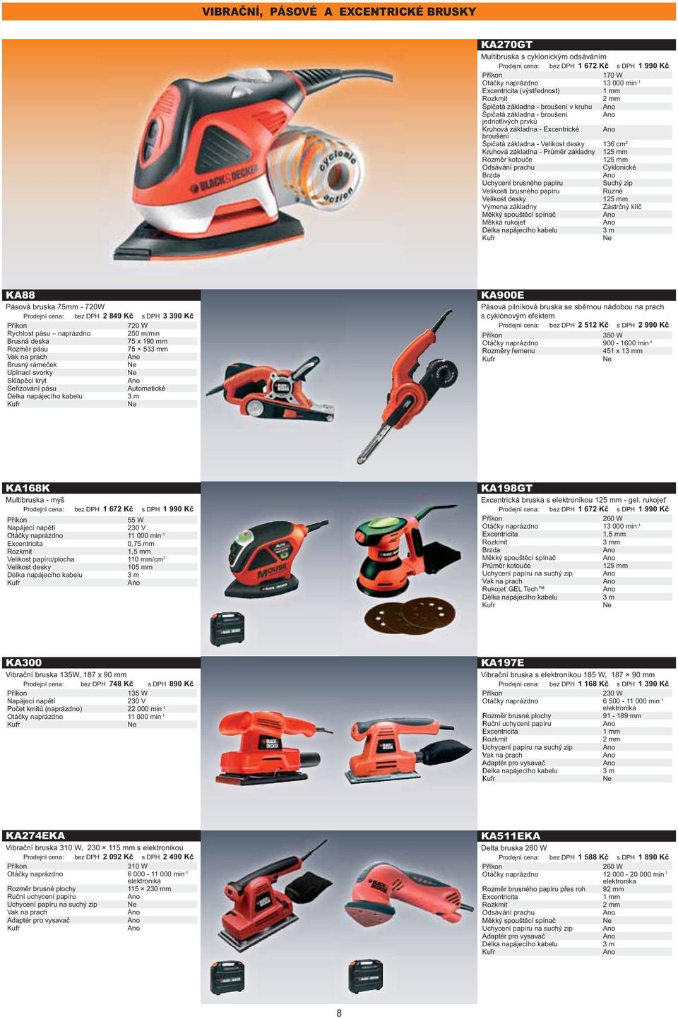 kotouče 125 mm Odsávání prachu Cyklonické Brzda Uchycení brusného papíru Suchý zip Velikosti brusného papíru Různé Velikost desky 125 mm Výmena základny Zástrčný klíč Měkký spouštěcí spínač KA88