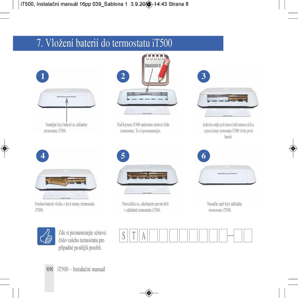 To si poznamenejte. Jednotku mějte položenou čelní stranou dolů a z pravé strany termostatu it500 vložte první baterii.