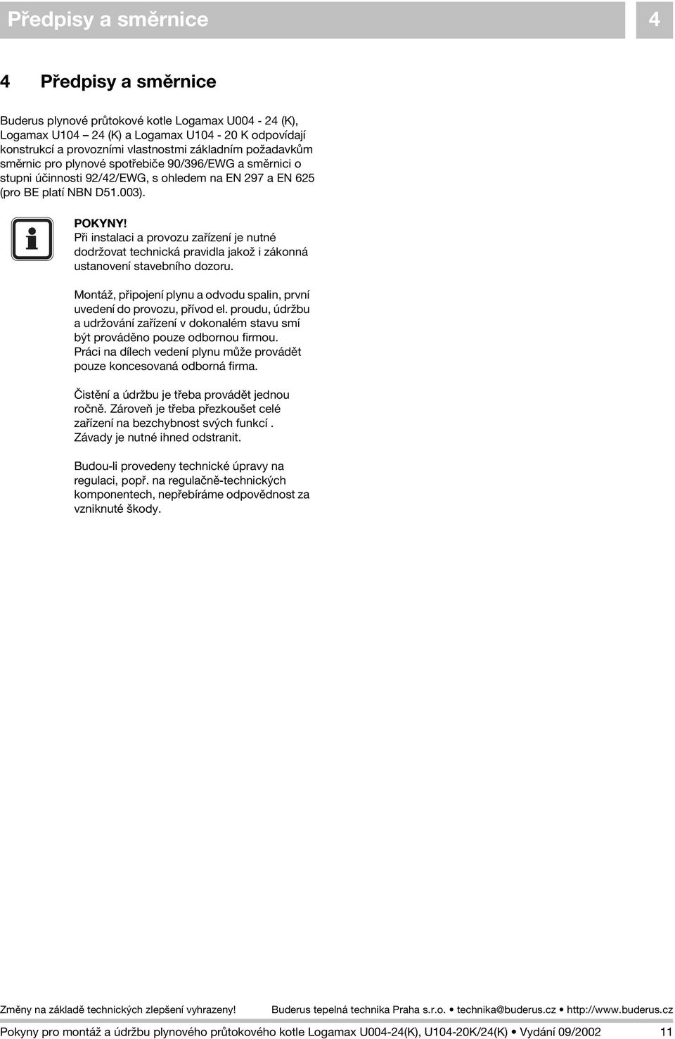Pøi instalaci a provozu zaøízení je nutné dodr ovat technická pravidla jako i zákonná ustanovení stavebního dozoru. Montá, pøipojení plynu a odvodu spalin, první uvedení do provozu, pøívod el.