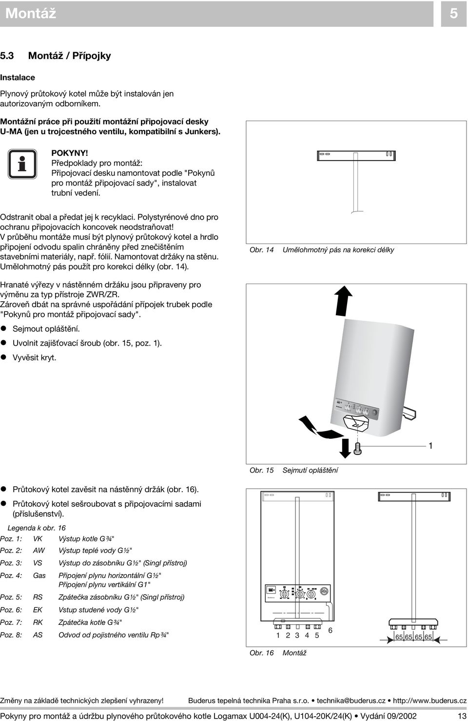 Pøedpoklady pro montá : Pøipojovací desku namontovat podle "Pokynù pro montá pøipojovací sady", instalovat trubní vedení. Odstranit obal a pøedat jej k recyklaci.