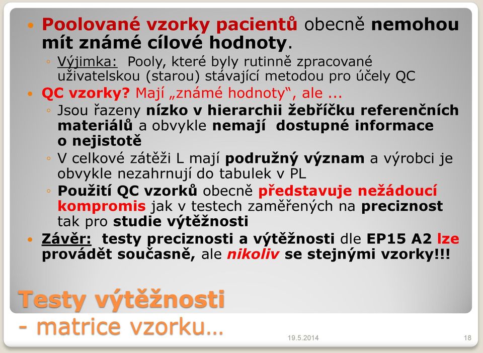 .. Jsou řazeny nízko v hierarchii žebříčku referenčních materiálů a obvykle nemají dostupné informace o nejistotě V celkové zátěži L mají podružný význam a výrobci je