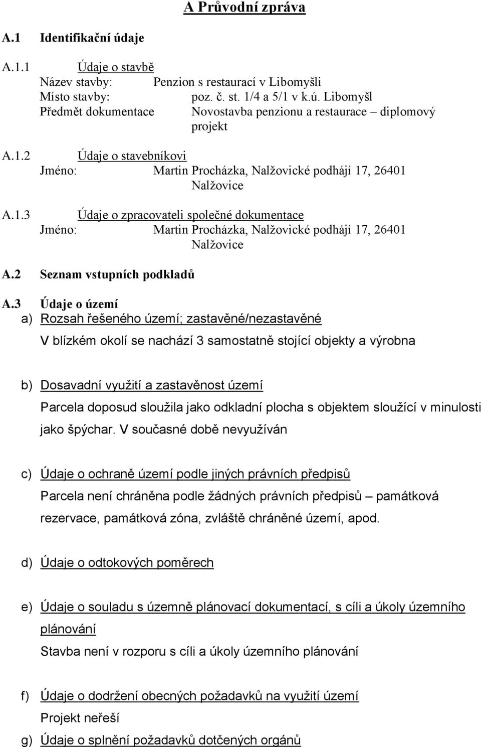 Libomyšl Předmět dokumentace Novostavba penzionu a restaurace diplomový projekt Údaje o stavebníkovi Jméno: Martin Procházka, Nalžovické podhájí 17, 26401 Nalžovice Údaje o zpracovateli společné