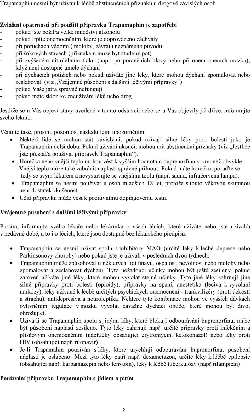 mdloby, závrať) neznámého původu - při šokových stavech (příznakem může být studený pot) - při zvýšeném nitrolebním tlaku (např.