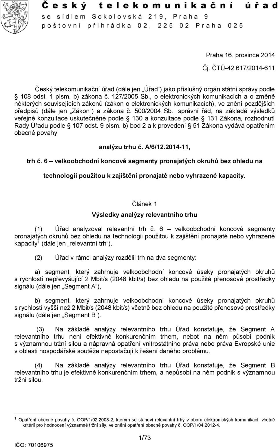 , správní řád, na základě výsledků veřejné konzultace uskutečněné podle 130 a konzultace podle 131 Zákona, rozhodnutí Rady Úřadu podle 107 odst. 9 písm.