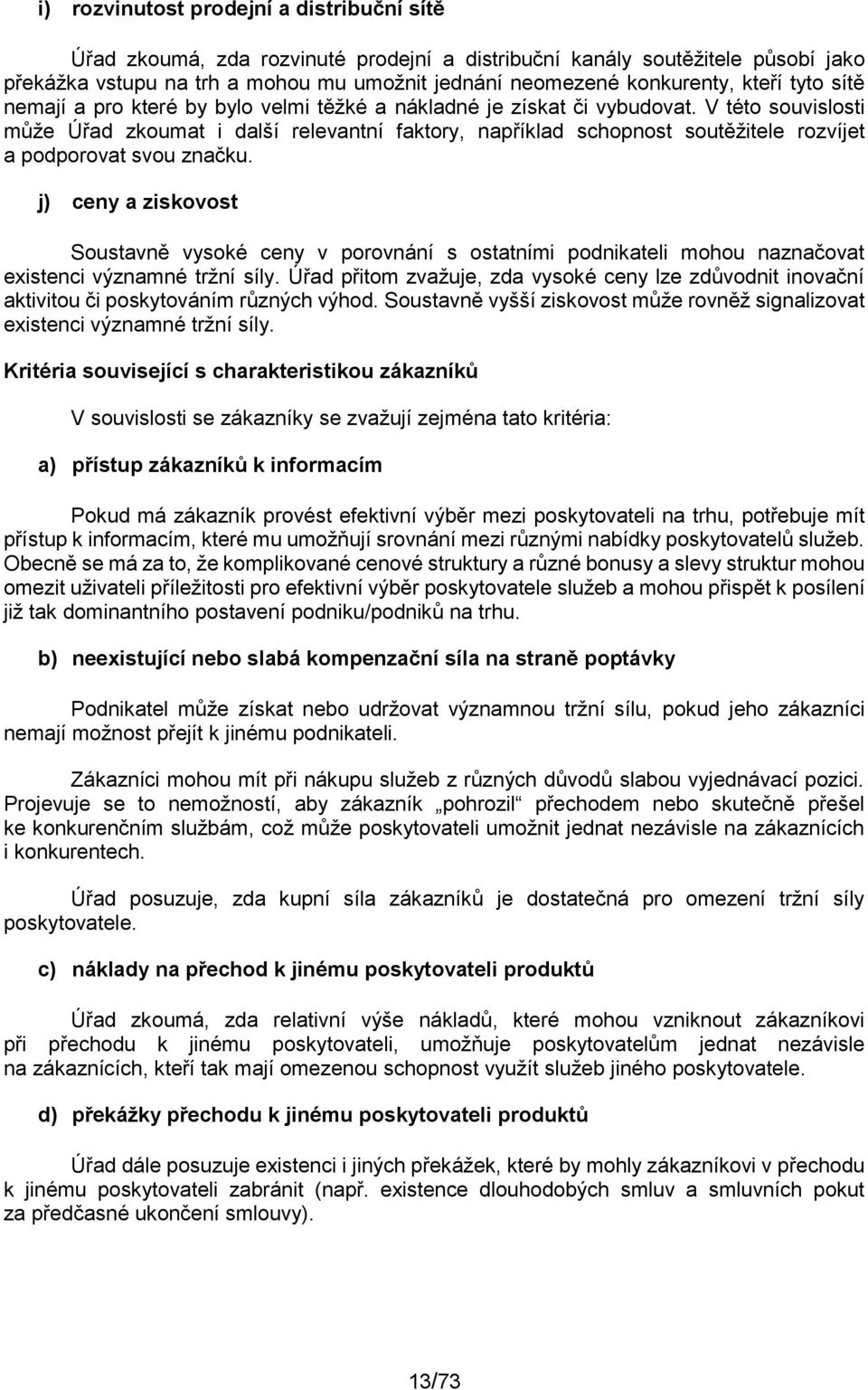 V této souvislosti může Úřad zkoumat i další relevantní faktory, například schopnost soutěžitele rozvíjet a podporovat svou značku.