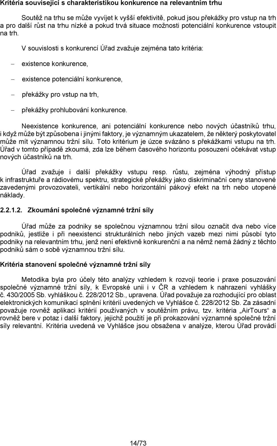 V souvislosti s konkurencí Úřad zvažuje zejména tato kritéria: existence konkurence, existence potenciální konkurence, překážky pro vstup na trh, překážky prohlubování konkurence.