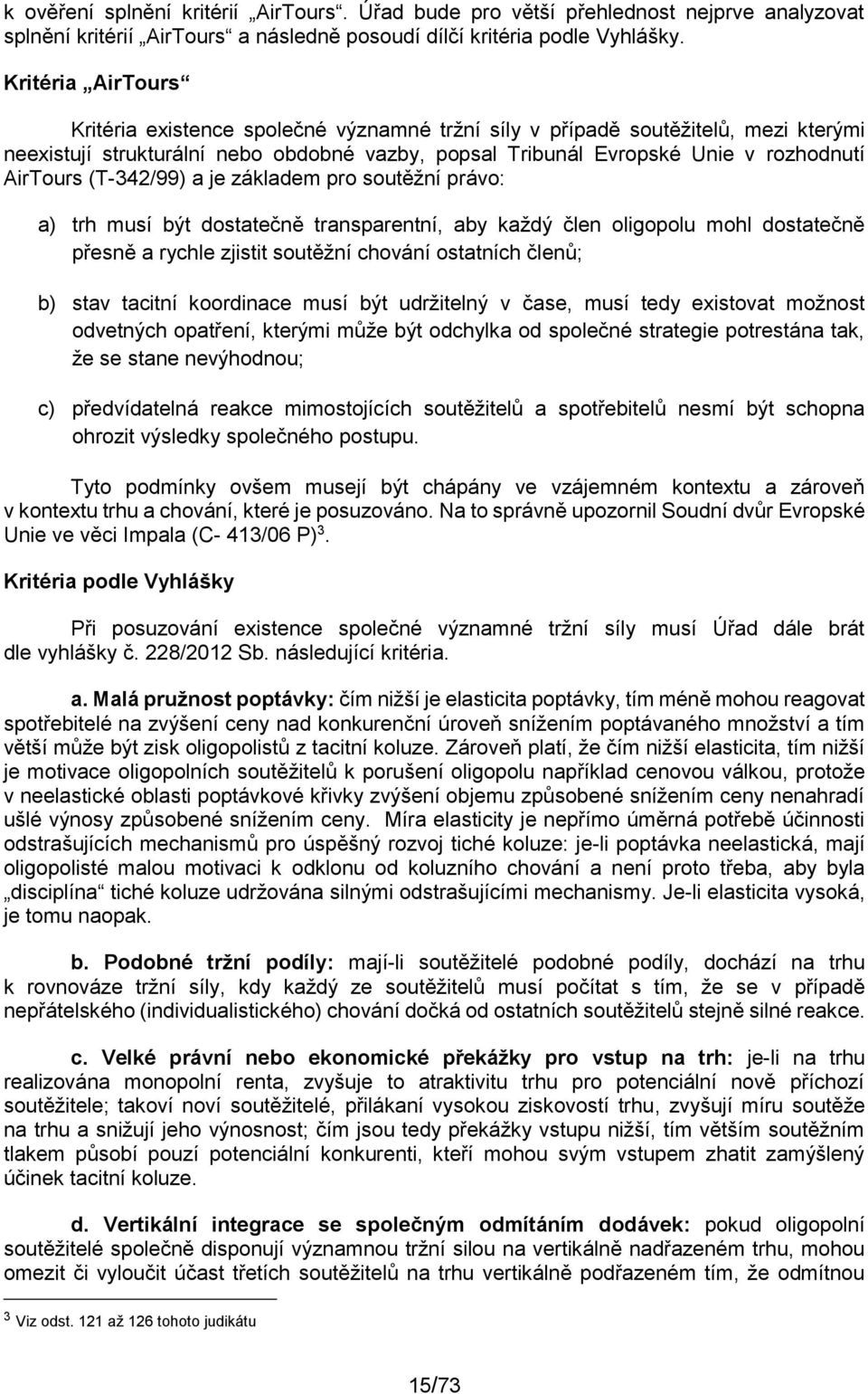 (T-342/99) a je základem pro soutěžní právo: a) trh musí být dostatečně transparentní, aby každý člen oligopolu mohl dostatečně přesně a rychle zjistit soutěžní chování ostatních členů; b) stav