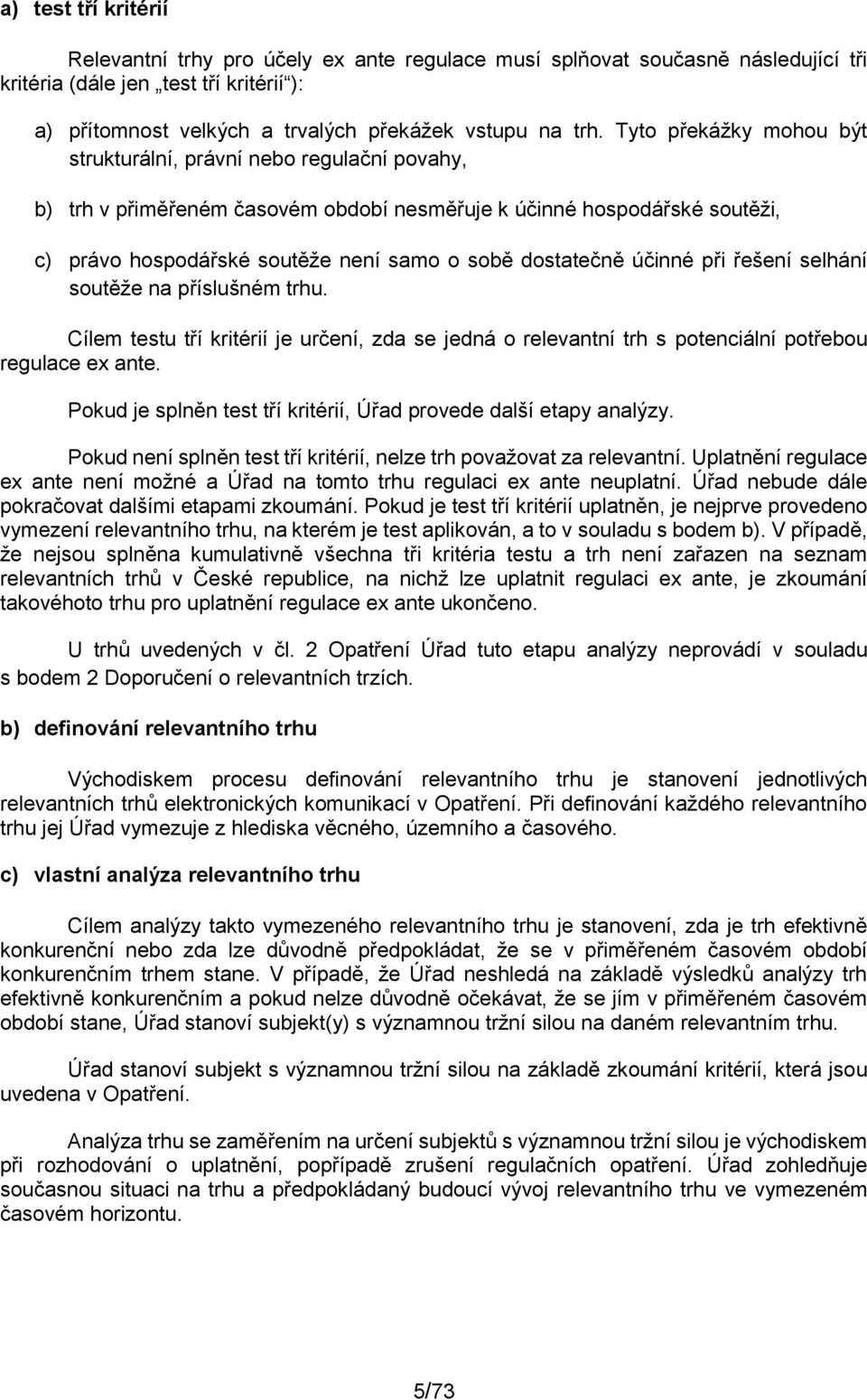 účinné při řešení selhání soutěže na příslušném trhu. Cílem testu tří kritérií je určení, zda se jedná o relevantní trh s potenciální potřebou regulace ex ante.