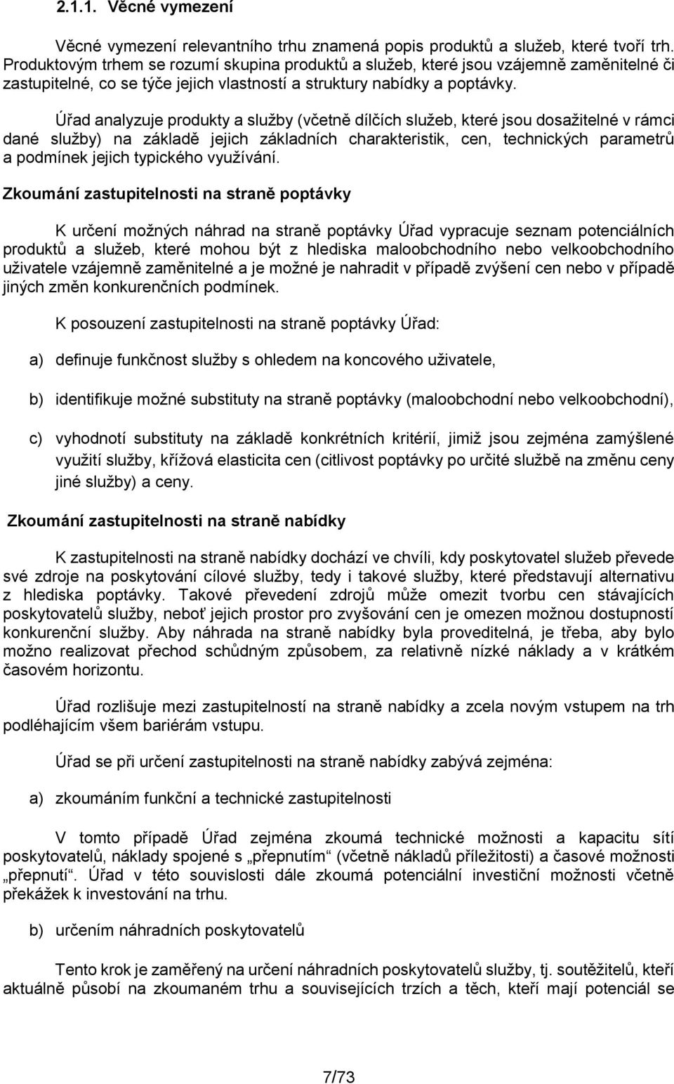 Úřad analyzuje produkty a služby (včetně dílčích služeb, které jsou dosažitelné v rámci dané služby) na základě jejich základních charakteristik, cen, technických parametrů a podmínek jejich