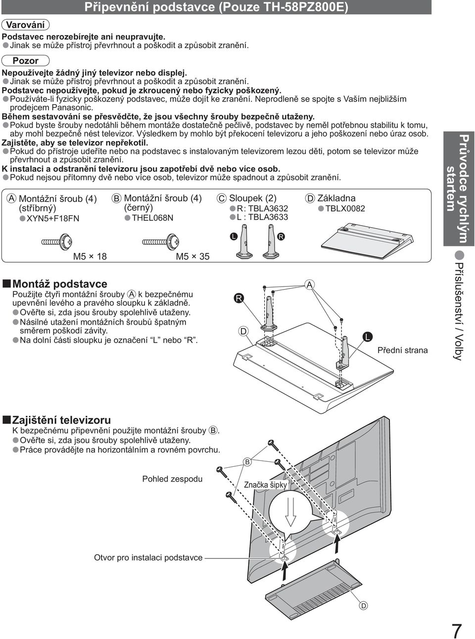 Používáte-li fyzicky poškozený podstavec, m že dojít ke zran ní. Neprodlen se spojte s Vaším nejbližším prodejcem Panasonic. B hem sestavování se p esv d te, že jsou všechny šrouby bezpe n utaženy.