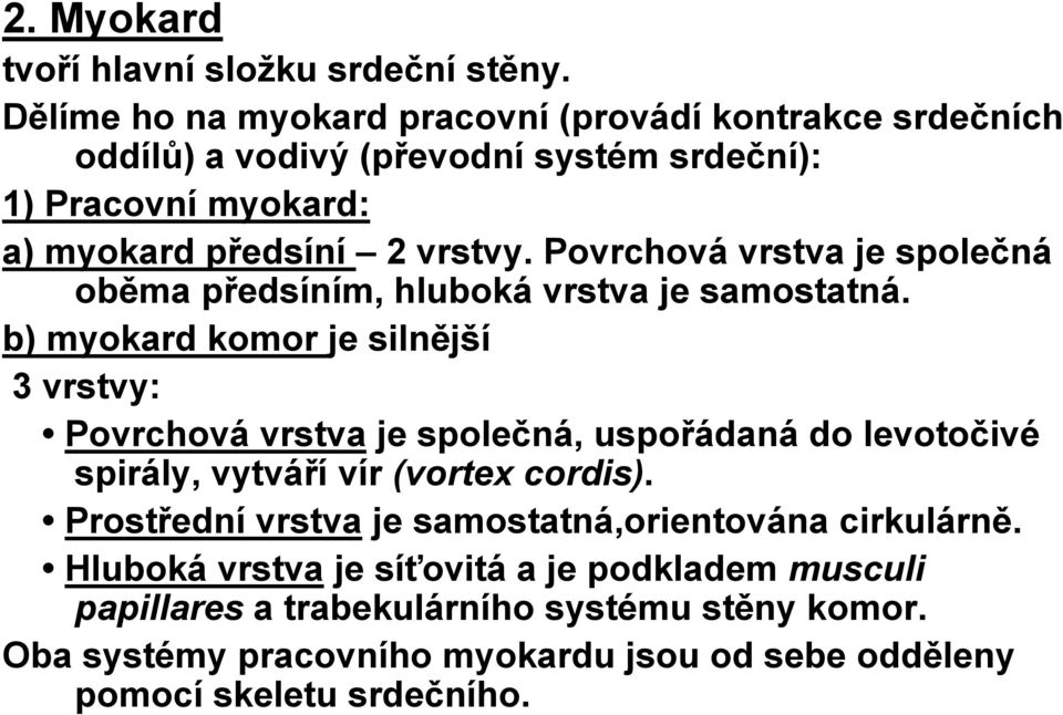 Povrchová vrstva je společná oběma předsíním, hluboká vrstva je samostatná.