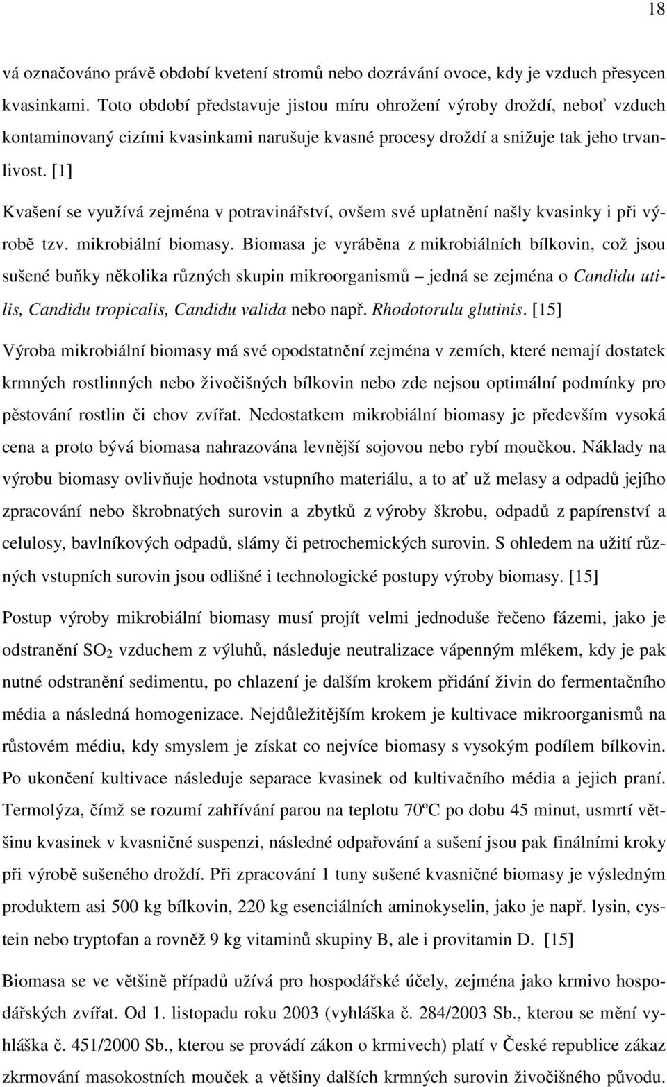 [1] Kvašení se využívá zejména v potravinářství, ovšem své uplatnění našly kvasinky i při výrobě tzv. mikrobiální biomasy.