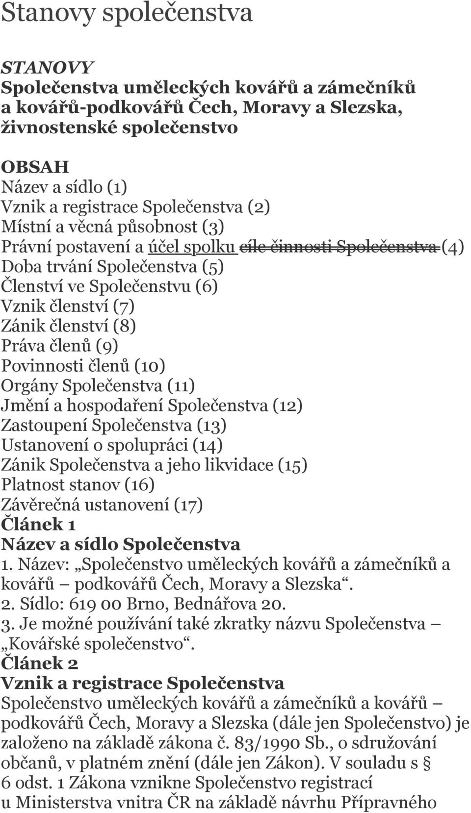 členů (9) Povinnosti členů (10) Orgány Společenstva (11) Jmění a hospodaření Společenstva (12) Zastoupení Společenstva (13) Ustanovení o spolupráci (14) Zánik Společenstva a jeho likvidace (15)