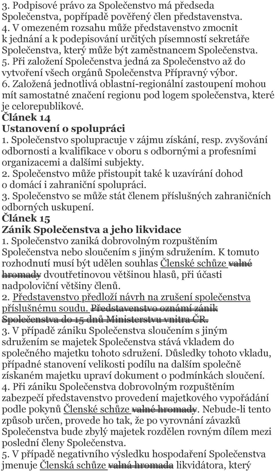 Při založení Společenstva jedná za Společenstvo až do vytvoření všech orgánů Společenstva Přípravný výbor. 6.