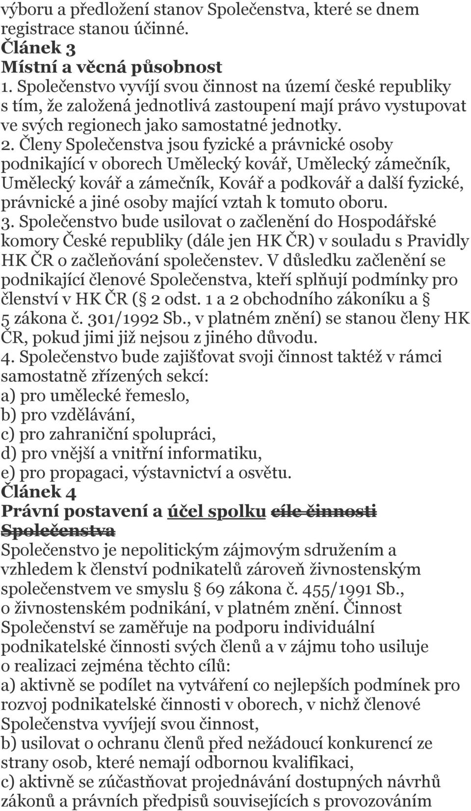 Členy Společenstva jsou fyzické a právnické osoby podnikající v oborech Umělecký kovář, Umělecký zámečník, Umělecký kovář a zámečník, Kovář a podkovář a další fyzické, právnické a jiné osoby mající