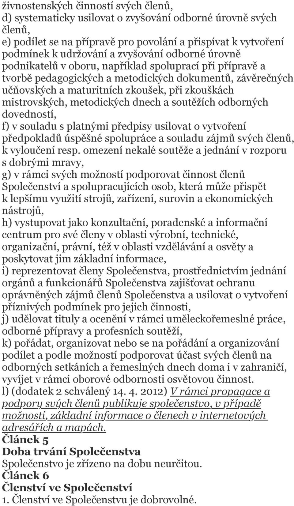 metodických dnech a soutěžích odborných dovedností, f) v souladu s platnými předpisy usilovat o vytvoření předpokladů úspěšné spolupráce a souladu zájmů svých členů, k vyloučení resp.