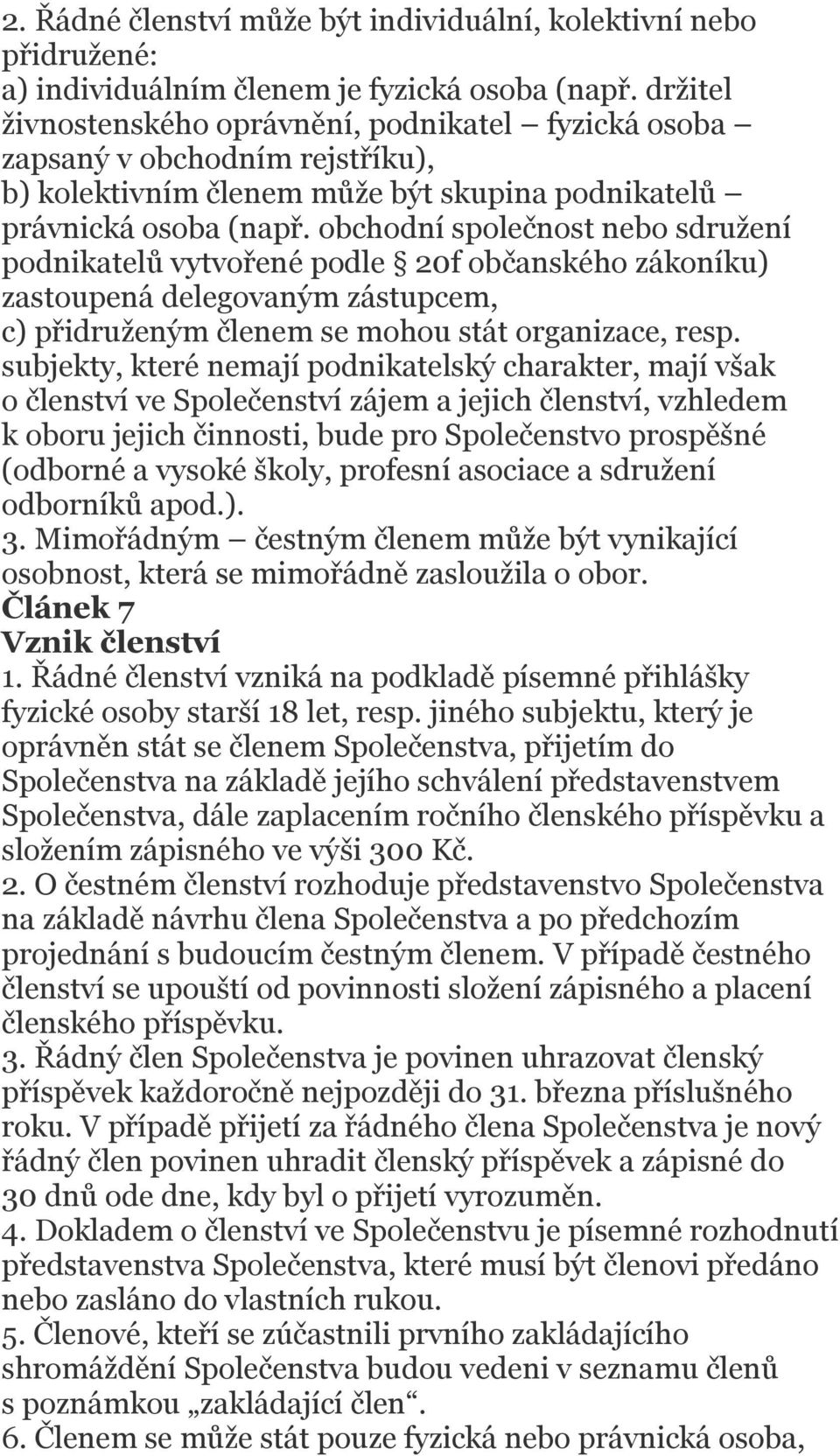 obchodní společnost nebo sdružení podnikatelů vytvořené podle 20f občanského zákoníku) zastoupená delegovaným zástupcem, c) přidruženým členem se mohou stát organizace, resp.