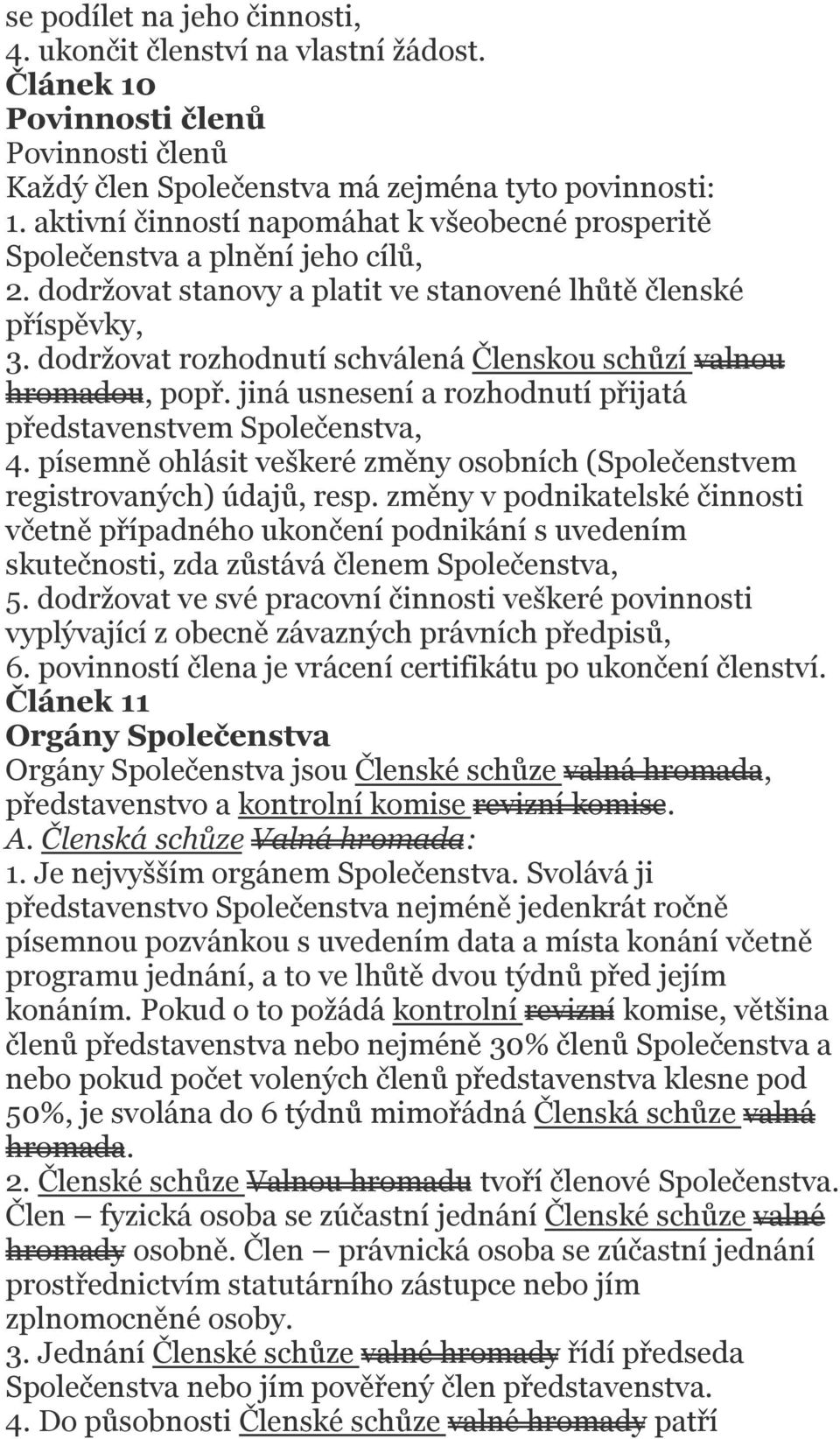 dodržovat rozhodnutí schválená Členskou schůzí valnou hromadou, popř. jiná usnesení a rozhodnutí přijatá představenstvem Společenstva, 4.