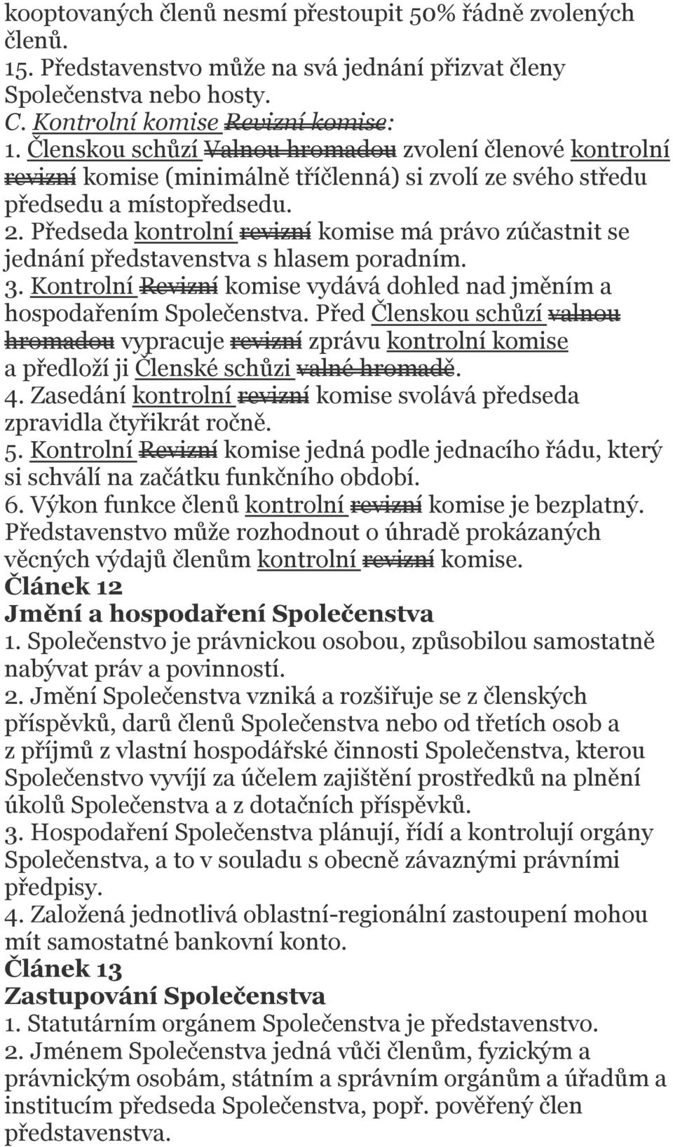 Předseda kontrolní revizní komise má právo zúčastnit se jednání představenstva s hlasem poradním. 3. Kontrolní Revizní komise vydává dohled nad jměním a hospodařením Společenstva.