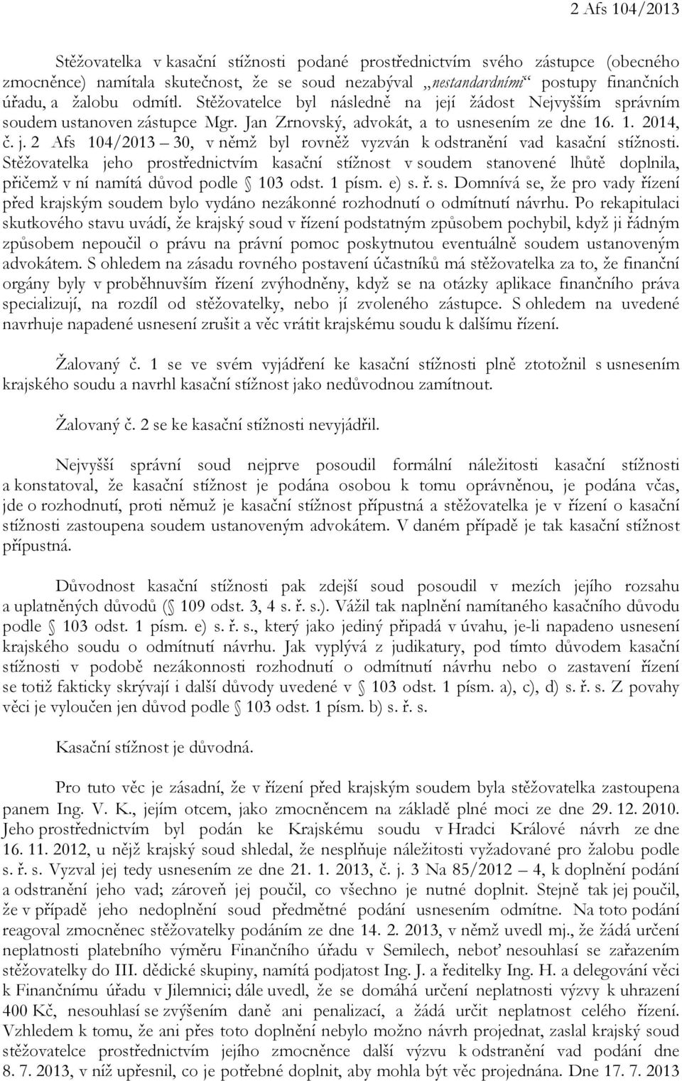 Stěžovatelka jeho prostřednictvím kasační stížnost v soudem stanovené lhůtě doplnila, přičemž v ní namítá důvod podle 103 odst. 1 písm. e) s. ř. s. Domnívá se, že pro vady řízení před krajským soudem bylo vydáno nezákonné rozhodnutí o odmítnutí návrhu.