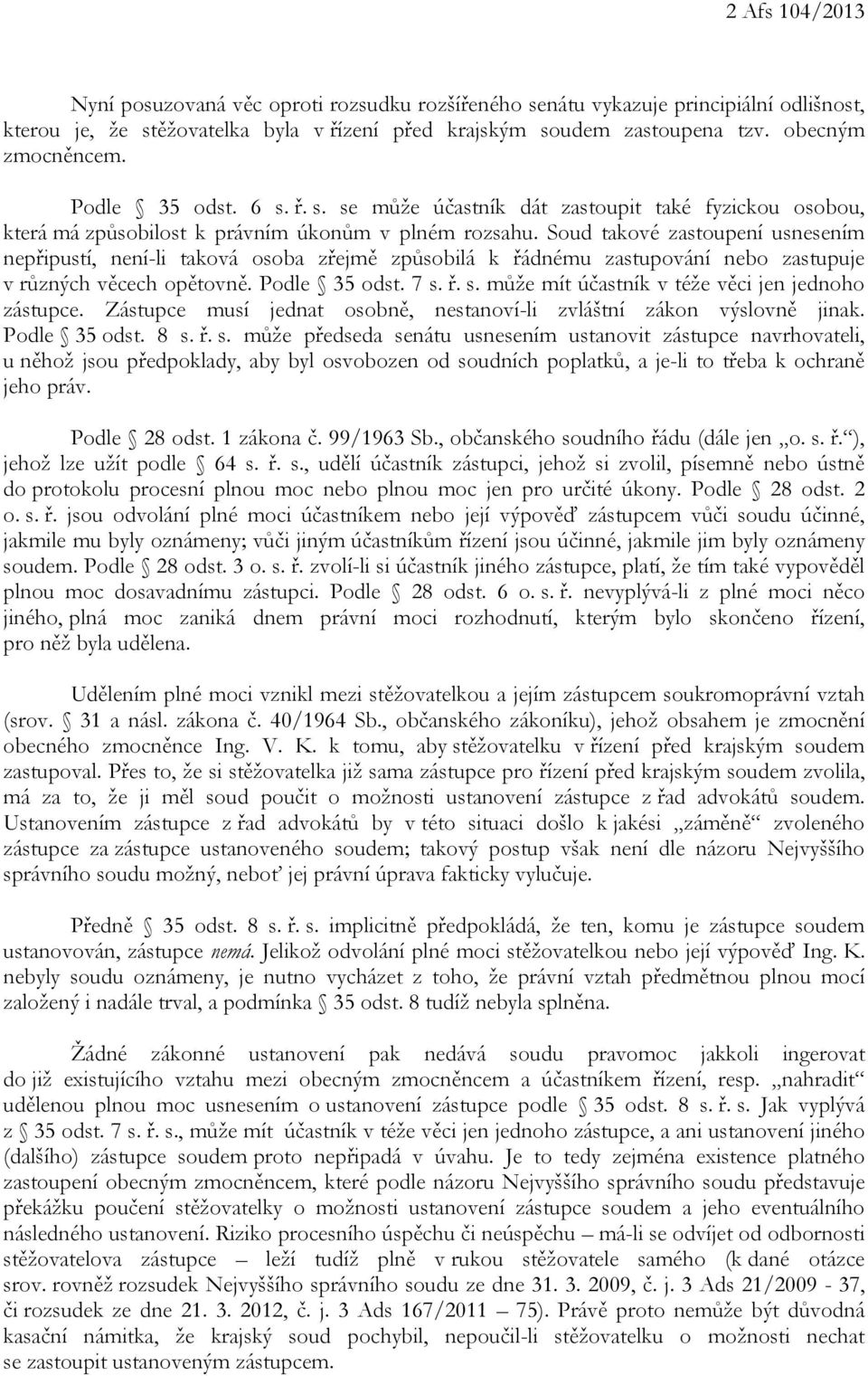 Soud takové zastoupení usnesením nepřipustí, není-li taková osoba zřejmě způsobilá k řádnému zastupování nebo zastupuje v různých věcech opětovně. Podle 35 odst. 7 s.