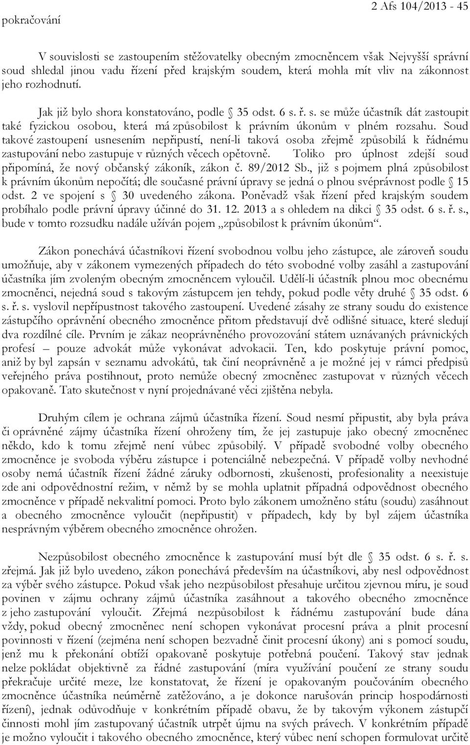 Soud takové zastoupení usnesením nepřipustí, není-li taková osoba zřejmě způsobilá k řádnému zastupování nebo zastupuje v různých věcech opětovně.