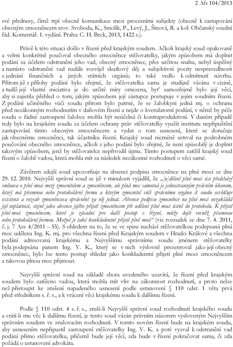 Ačkoli krajský soud opakovaně a velmi konkrétně poučoval obecného zmocněnce stěžovatelky, jakým způsobem má doplnit podání za účelem odstranění jeho vad, obecný zmocněnec, přes určitou snahu, nebyl