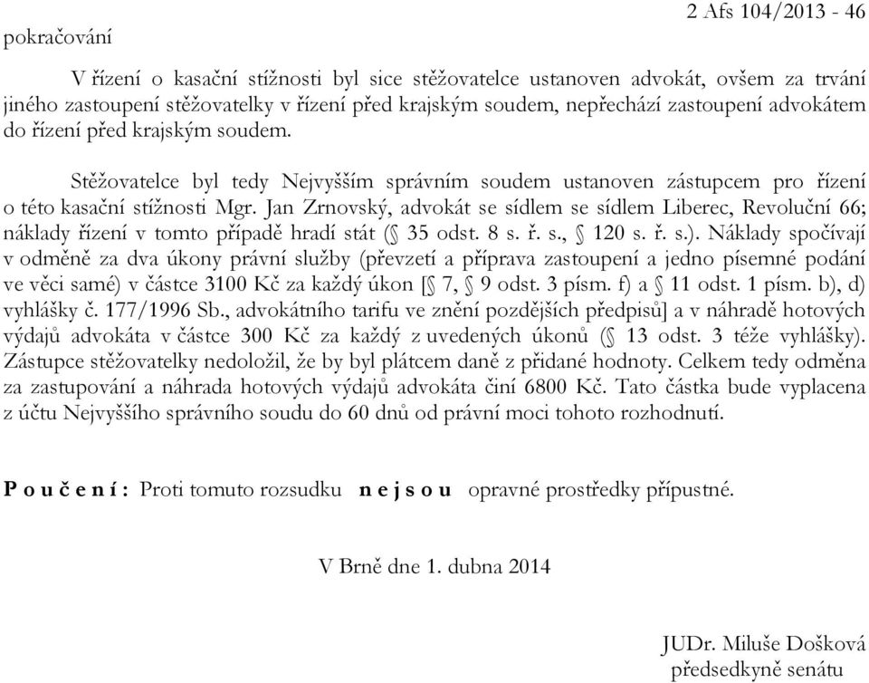 Jan Zrnovský, advokát se sídlem se sídlem Liberec, Revoluční 66; náklady řízení v tomto případě hradí stát ( 35 odst. 8 s. ř. s., 120 s. ř. s.).