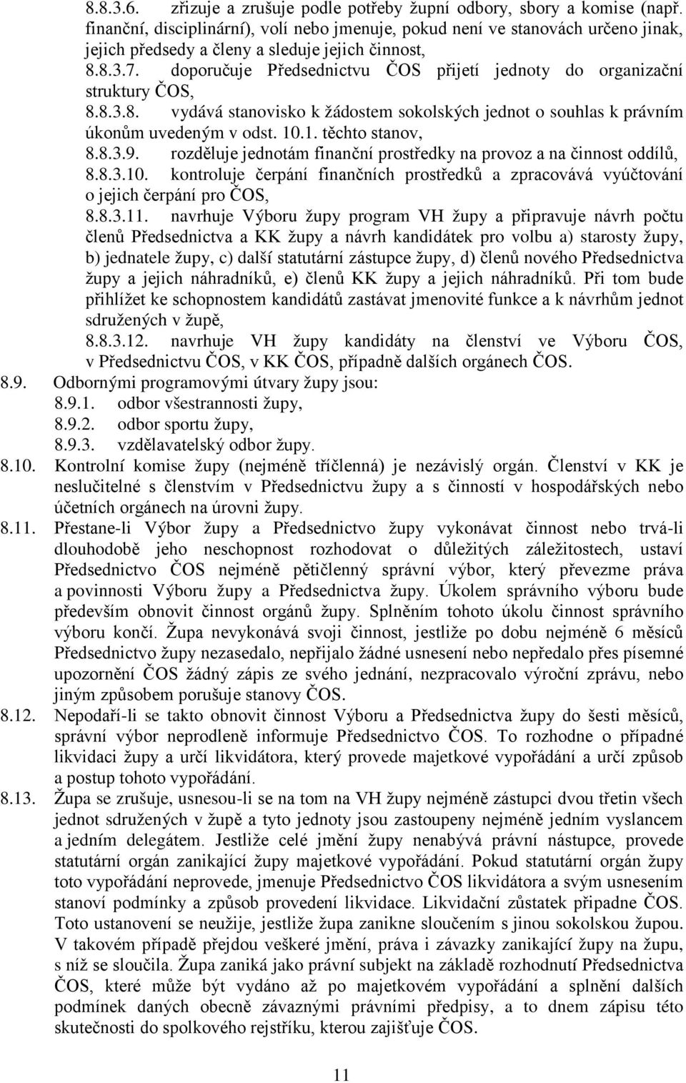 doporučuje Předsednictvu ČOS přijetí jednoty do organizační struktury ČOS, 8.8.3.8. vydává stanovisko k žádostem sokolských jednot o souhlas k právním úkonům uvedeným v odst. 10.1. těchto stanov, 8.8.3.9.