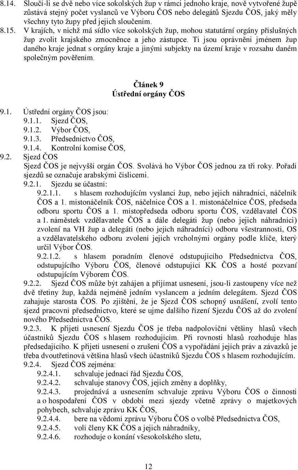 Ti jsou oprávněni jménem žup daného kraje jednat s orgány kraje a jinými subjekty na území kraje v rozsahu daném společným pověřením. Článek 9 Ústřední orgány ČOS 9.1. Ústřední orgány ČOS jsou: 9.1.1. Sjezd ČOS, 9.