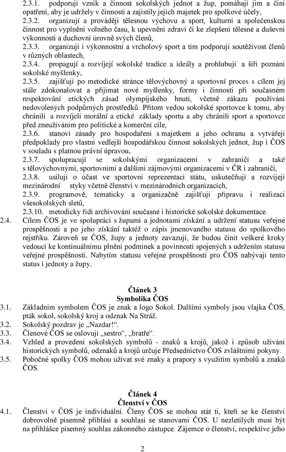 3. organizují i výkonnostní a vrcholový sport a tím podporují soutěživost členů v různých oblastech, 2.3.4.