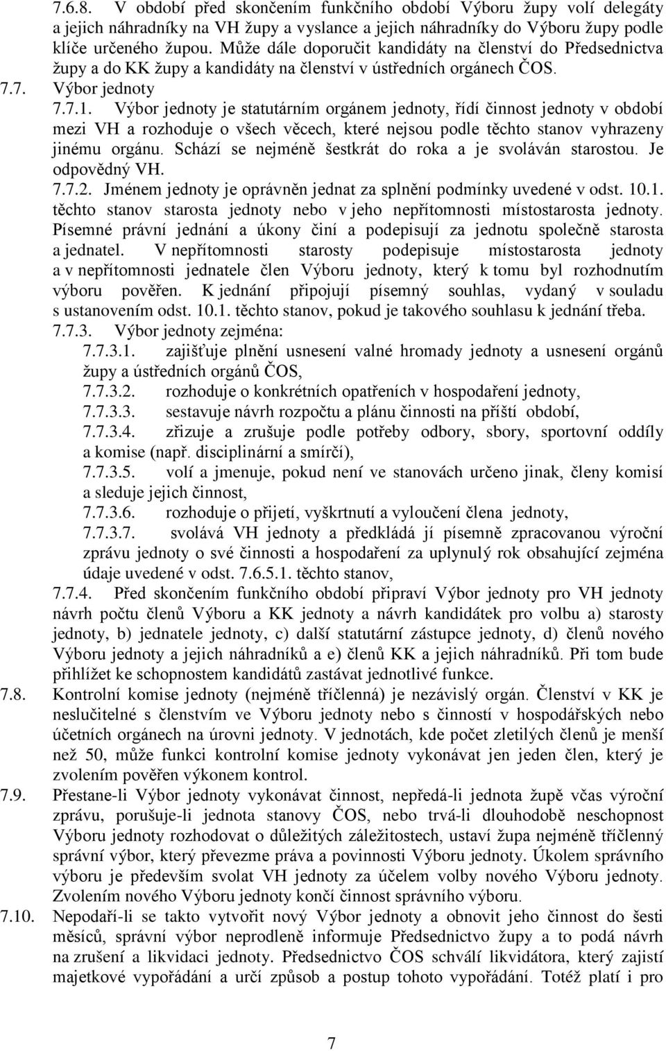 Výbor jednoty je statutárním orgánem jednoty, řídí činnost jednoty v období mezi VH a rozhoduje o všech věcech, které nejsou podle těchto stanov vyhrazeny jinému orgánu.