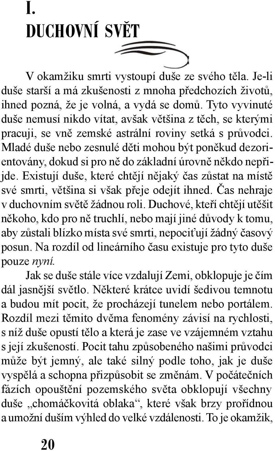 Mladé duše nebo zesnulé děti mohou být poněkud dezorientovány, dokud si pro ně do základní úrovně někdo nepřijde.