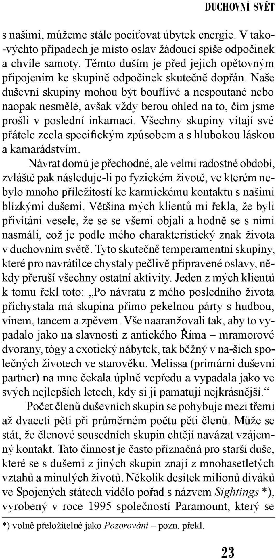 Naše duševní skupiny mohou být bouřlivé a nespoutané nebo naopak nesmělé, avšak vždy berou ohled na to, čím jsme prošli v poslední inkarnaci.