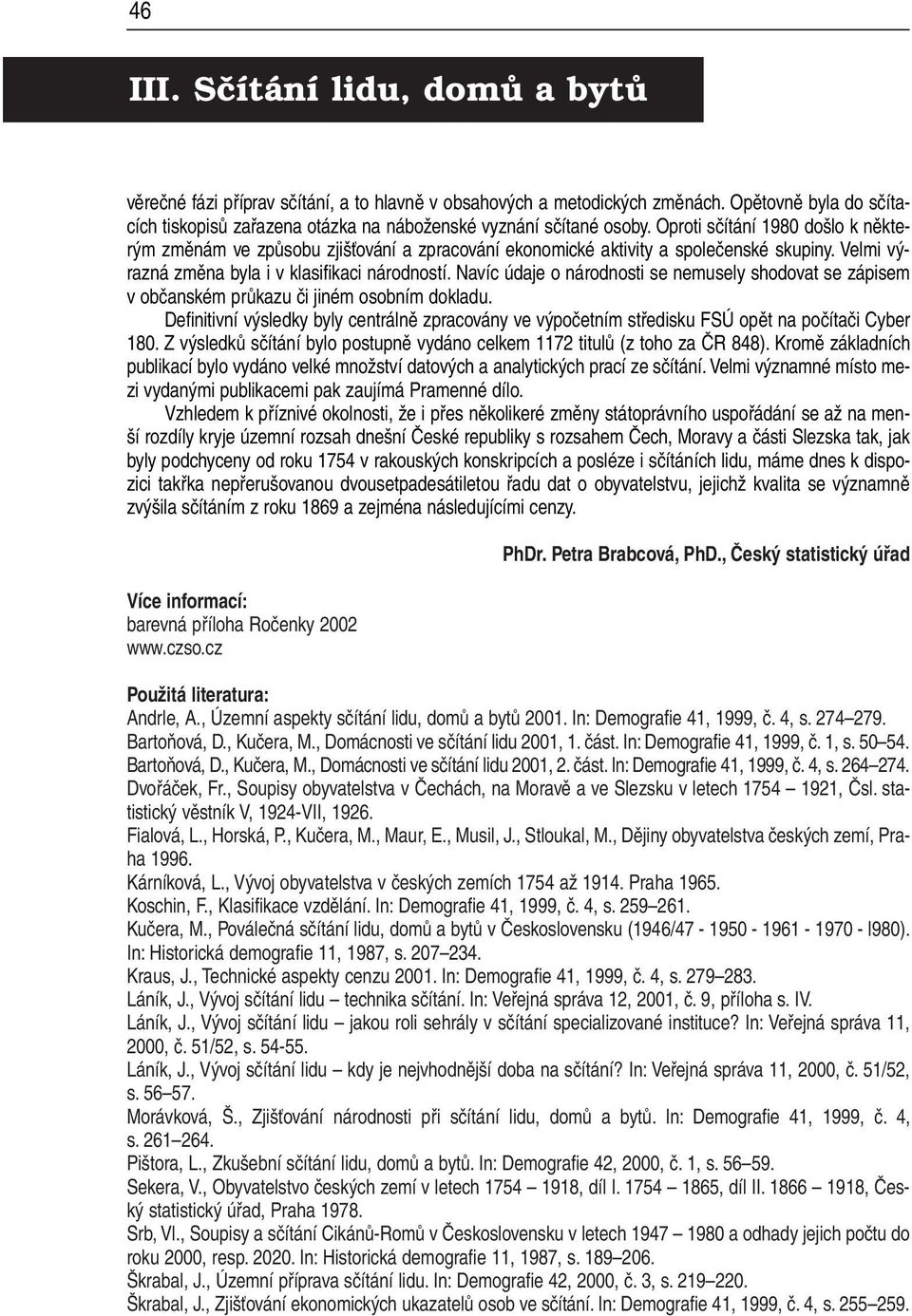 Navíc údaje o národnosti se nemusely shodovat se zápisem v občanském průkazu či jiném osobním dokladu.
