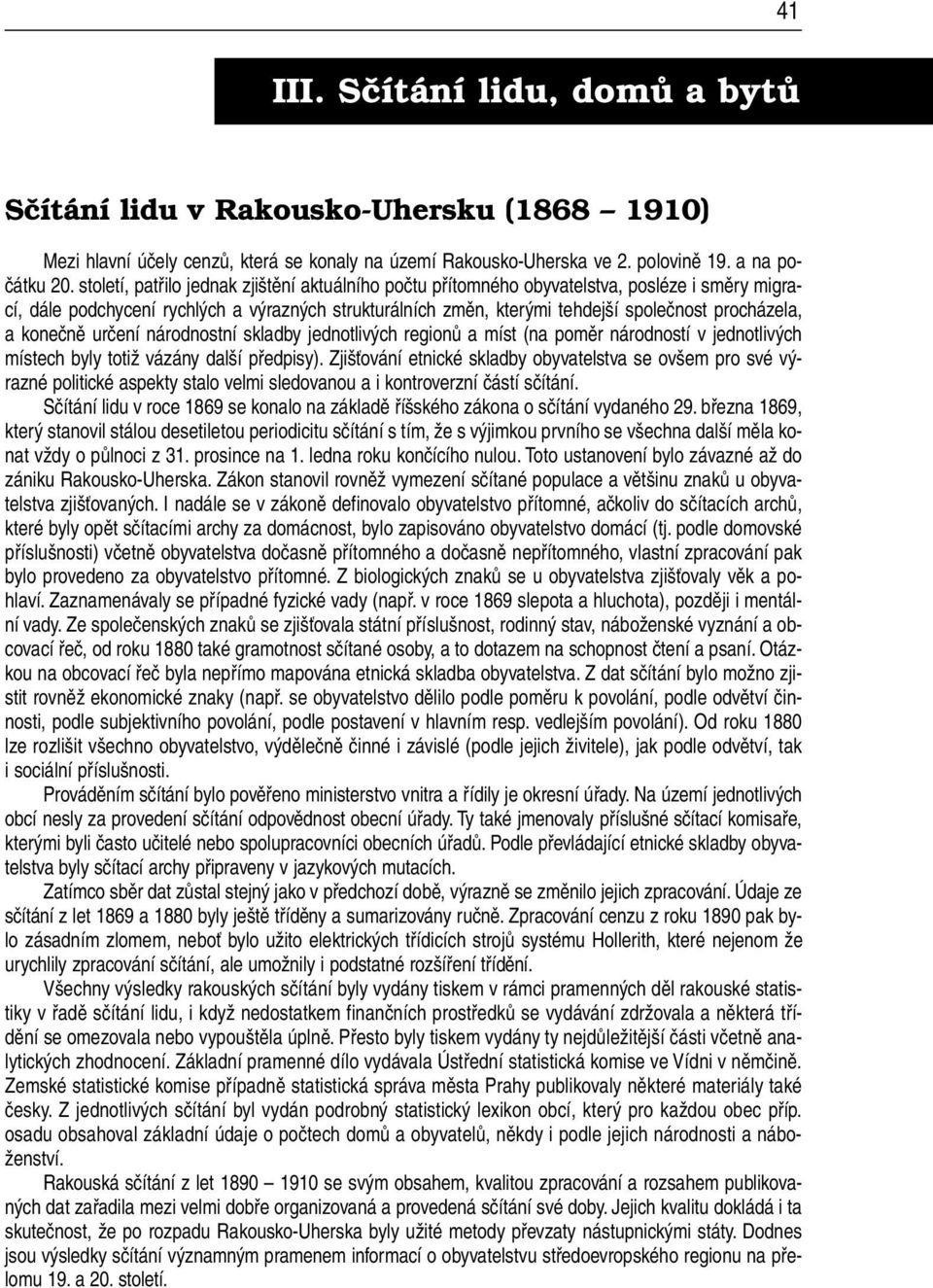 konečně určení národnostní skladby jednotlivých regionů a míst (na poměr národností v jednotlivých místech byly totiž vázány další předpisy).