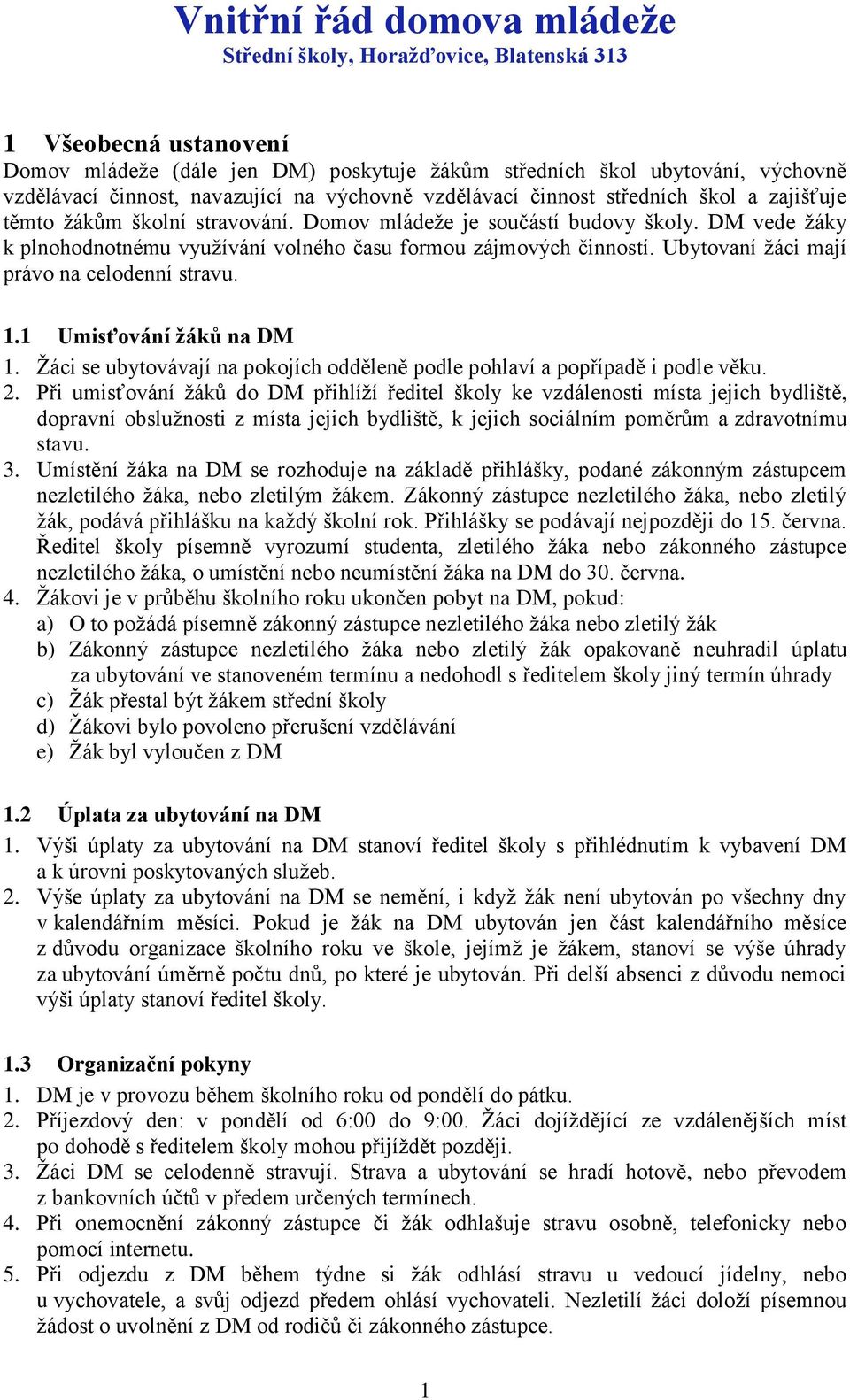 DM vede žáky k plnohodnotnému využívání volného času formou zájmových činností. Ubytovaní žáci mají právo na celodenní stravu. 1.1 Umisťování žáků na DM 1.