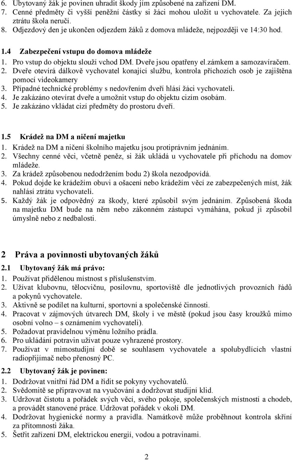 zámkem a samozavíračem. 2. Dveře otevírá dálkově vychovatel konající službu, kontrola příchozích osob je zajištěna pomocí videokamery 3.