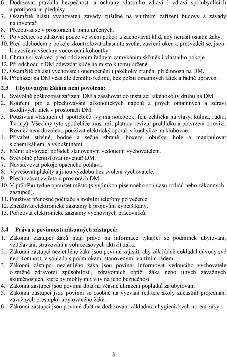 Po večerce se zdržovat pouze ve svém pokoji a zachovávat klid, aby nerušit ostatní žáky. 10.