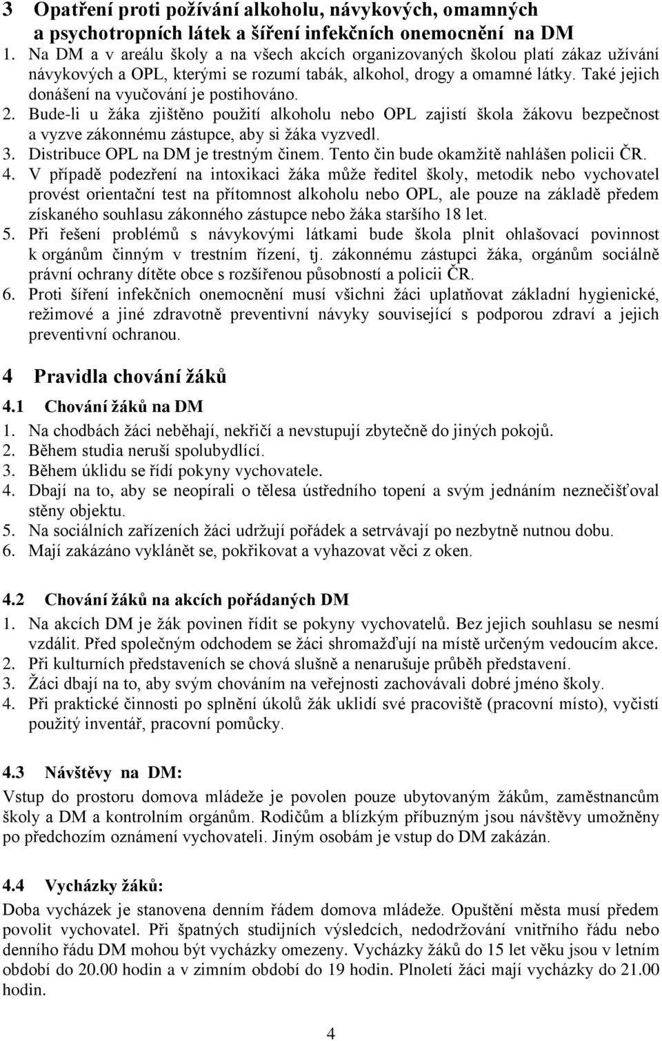 Také jejich donášení na vyučování je postihováno. 2. Bude-li u žáka zjištěno použití alkoholu nebo OPL zajistí škola žákovu bezpečnost a vyzve zákonnému zástupce, aby si žáka vyzvedl. 3.