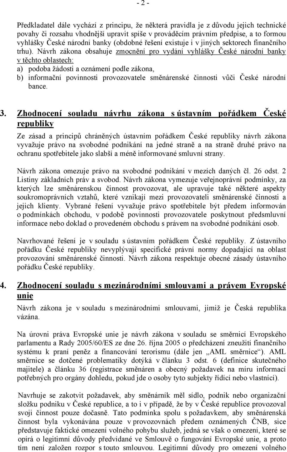 Návrh zákona obsahuje zmocnění pro vydání vyhlášky České národní banky v těchto oblastech: a) podoba žádosti a oznámení podle zákona, b) informační povinnosti provozovatele směnárenské činnosti vůči