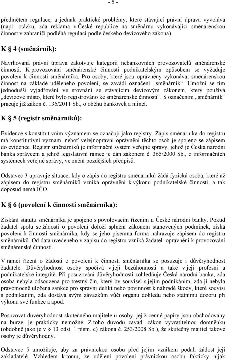 K 4 (směnárník): Navrhovaná právní úprava zakotvuje kategorii nebankovních provozovatelů směnárenské činnosti.