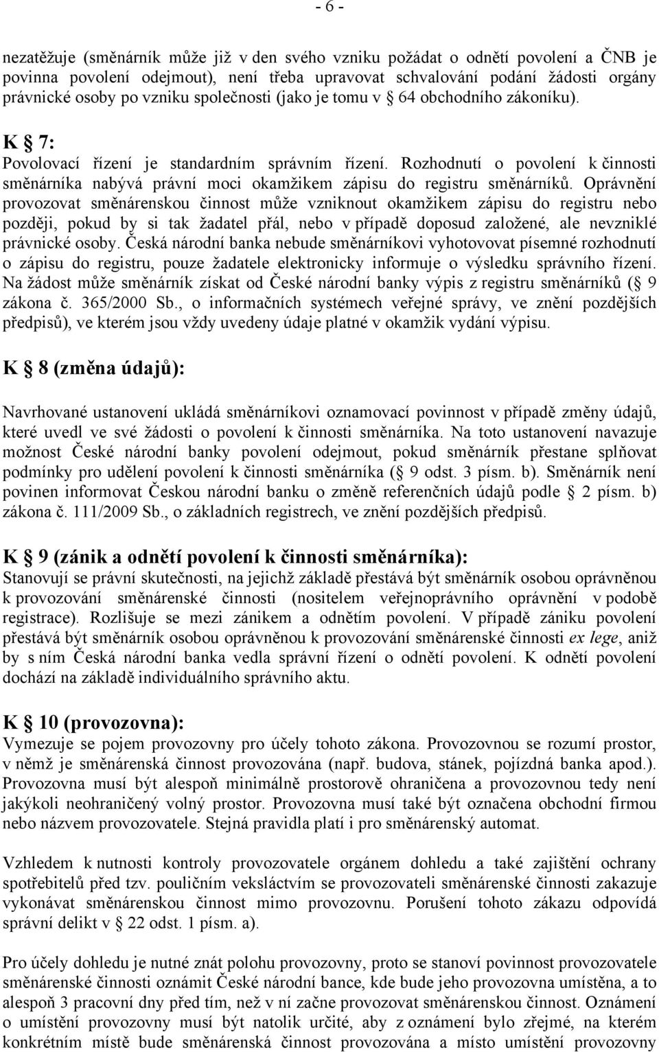 Rozhodnutí o povolení k činnosti směnárníka nabývá právní moci okamžikem zápisu do registru směnárníků.