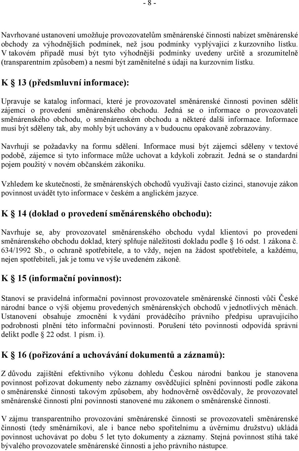 K 13 (předsmluvní informace): Upravuje se katalog informací, které je provozovatel směnárenské činnosti povinen sdělit zájemci o provedení směnárenského obchodu.