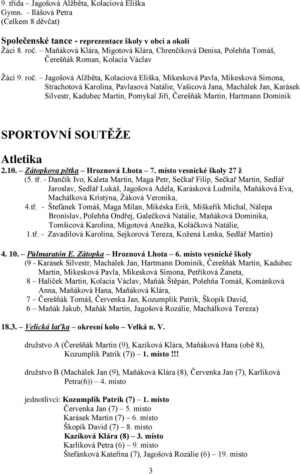 Jagošová Alžběta, Kolaciová Eliška, Mikesková Pavla, Mikesková Simona, Strachotová Karolina, Pavlasová Natálie, Vašicová Jana, Machálek Jan, Karásek Silvestr, Kadubec Martin, Pomykal Jiří, Čerešňák